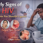 Early Signs of HIV: Symptoms You Shouldn’t Ignore