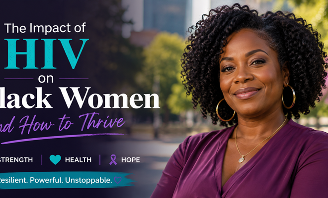 The Impact of HIV on Black Women and How to Thrive